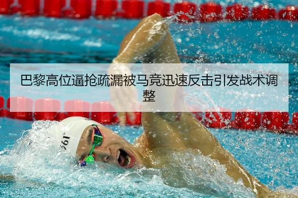 巴黎高位逼抢疏漏被马竞迅速反击引发战术调整